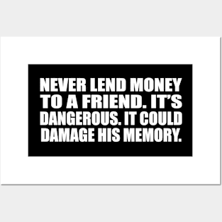 Never lend money to a friend. It’s dangerous. It could damage his memory Posters and Art